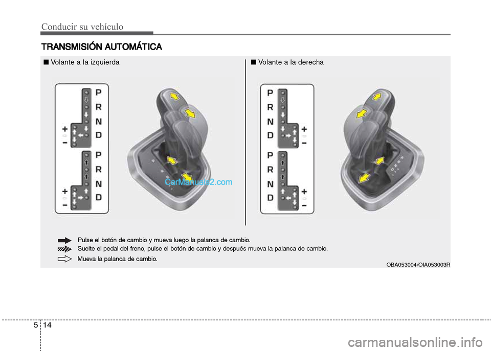 Hyundai Grand i10 2015  Manual del propietario (Xcent) (in Spanish) Conducir su vehículo
14 5
TRANSMISIÓN AUTOMÁTICA
OBA053004/OIA053003R
■Volante a la izquierda■Volante a la derecha
Mueva la palanca de cambio. Pulse el botón de cambio y mueva luego la palanca