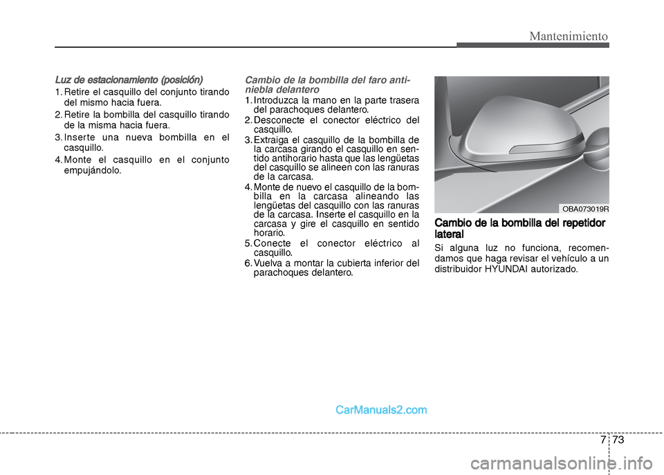 Hyundai Grand i10 2015 Manual del propietario (Xcent) (in Spanish) 773
Mantenimiento
Luz de estacionamiento (posición)
1. Retire el casquillo del conjunto tirando
del mismo hacia fuera.
2. Retire la bombilla del casquillo tirando
de la misma hacia fuera.
3. Inserte Hyundai Grand i10 2015 Manual del propietario (Xcent) (in Spanish) 773
Mantenimiento
Luz de estacionamiento (posición)
1. Retire el casquillo del conjunto tirando
del mismo hacia fuera.
2. Retire la bombilla del casquillo tirando
de la misma hacia fuera.
3. Inserte