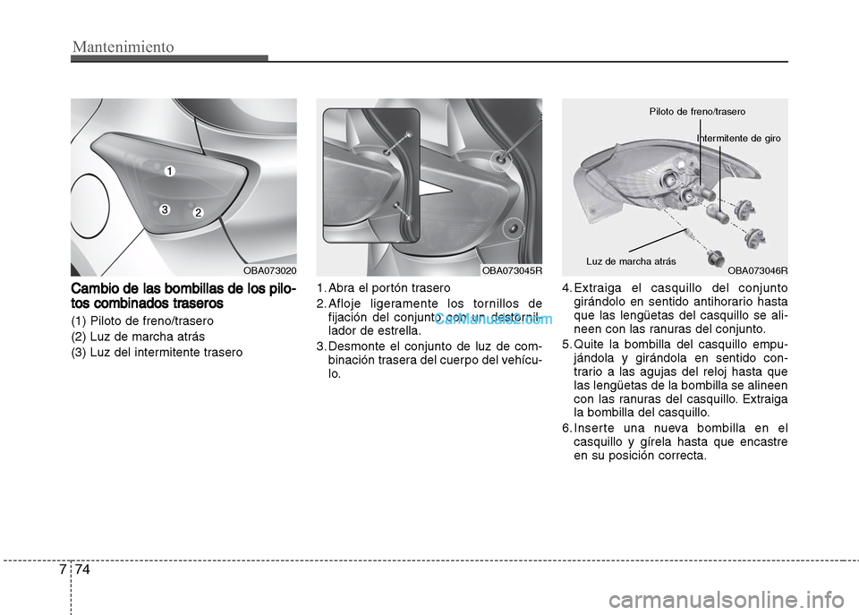 Hyundai Grand i10 2015 Manual del propietario (Xcent) (in Spanish) Mantenimiento
74 7
Cambio de las bombillas de los pilo-
tos combinados traseros
(1) Piloto de freno/trasero
(2) Luz de marcha atrás
(3) Luz del intermitente trasero1. Abra el portón trasero
2. Afloj Hyundai Grand i10 2015 Manual del propietario (Xcent) (in Spanish) Mantenimiento
74 7
Cambio de las bombillas de los pilo-
tos combinados traseros
(1) Piloto de freno/trasero
(2) Luz de marcha atrás
(3) Luz del intermitente trasero1. Abra el portón trasero
2. Afloj