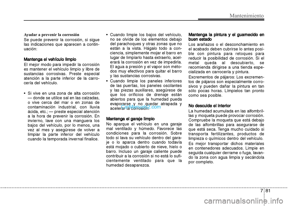 Hyundai Grand i10 2015 Manual del propietario (Xcent) (in Spanish) 781
Mantenimiento
Ayudar a prevenir la corrosión
Se puede prevenir la corrosión, si sigue
las indicaciones que aparecen a contin-
uación:
Mantenga el vehículo limpio
El mejor modo para impedir la Hyundai Grand i10 2015 Manual del propietario (Xcent) (in Spanish) 781
Mantenimiento
Ayudar a prevenir la corrosión
Se puede prevenir la corrosión, si sigue
las indicaciones que aparecen a contin-
uación:
Mantenga el vehículo limpio
El mejor modo para impedir la