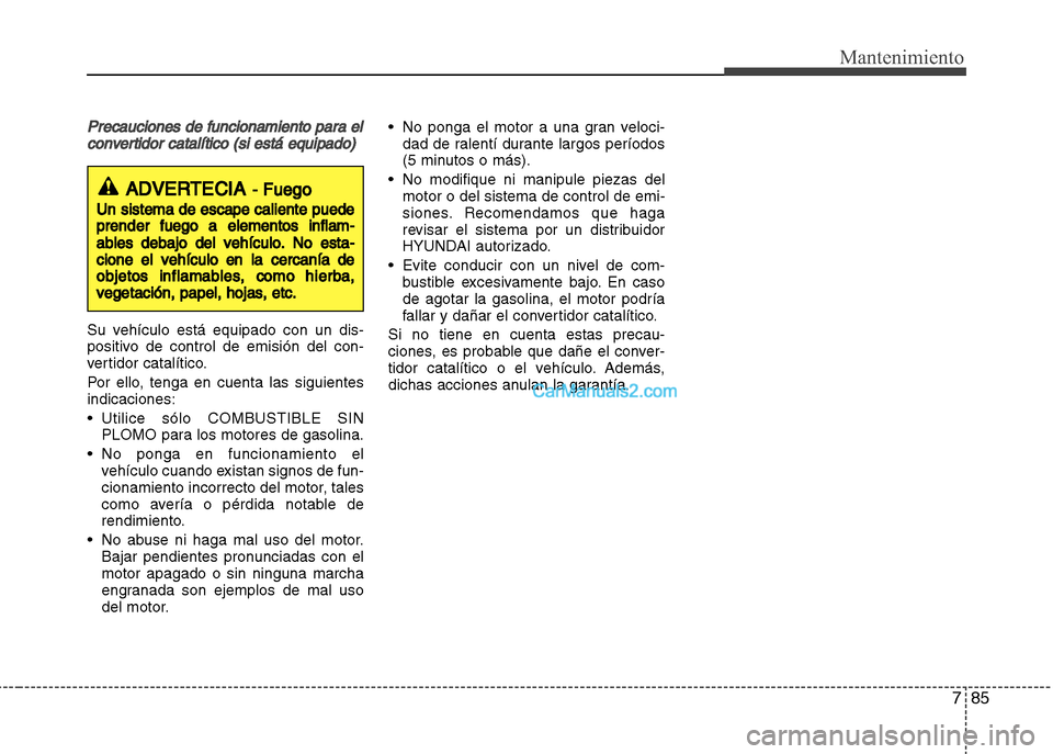 Hyundai Grand i10 2015  Manual del propietario (Xcent) (in Spanish) 7 85
Mantenimiento
Precauciones de  fu ncio namie nto  pa ra  el
con vertido r catalítico  (si  está  eq uip ado)
Su  vehículo  está  equipado  con  un  dis�
positivo  de  control  de  emisión  d