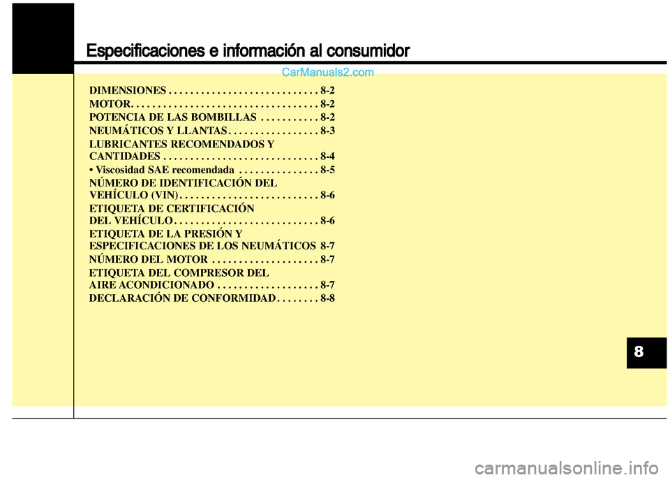 Hyundai Grand i10 2015  Manual del propietario (Xcent) (in Spanish) Especificaciones e información al consumidor
DIMENSIONES . . . . . . . . . . . . . . . . . . . . . . . . . . . . 8-2
MOTOR. . . . . . . . . . . . . . . . . . . . . . . . . . . . . . . . . . . 8-2
POT