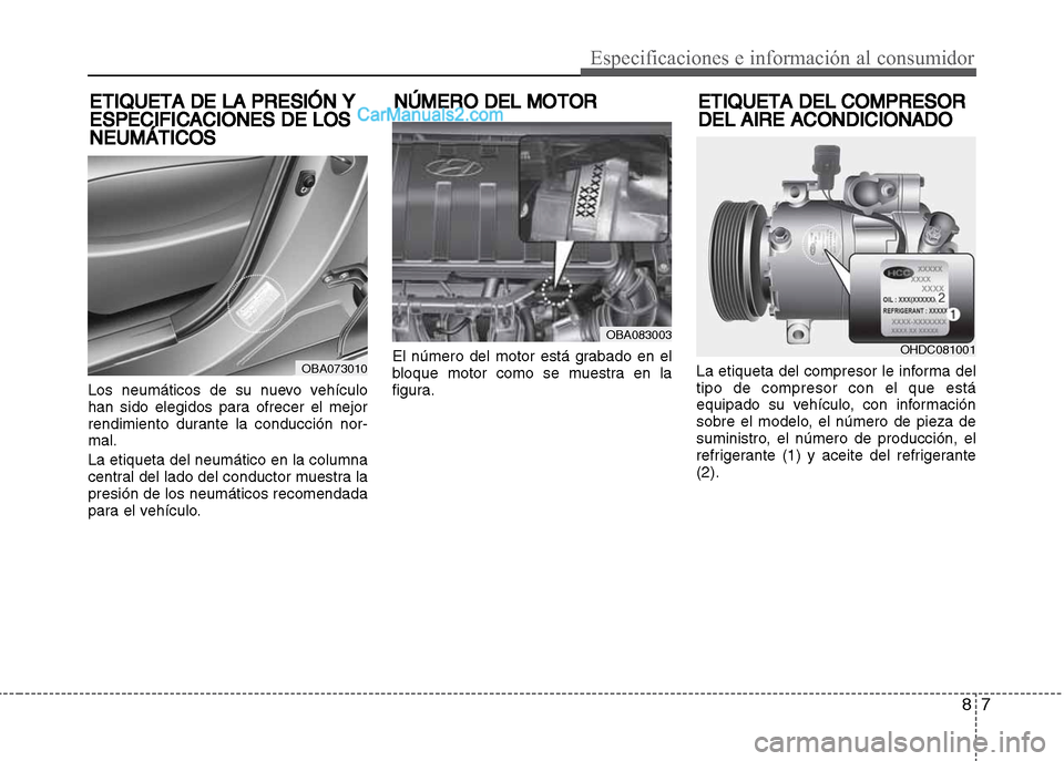 Hyundai Grand i10 2015  Manual del propietario (Xcent) (in Spanish) 87
Especificaciones e información al consumidor
Los neumáticos de su nuevo vehículo
han sido elegidos para ofrecer el mejor
rendimiento durante la conducción nor-
mal.
La etiqueta del neumático e