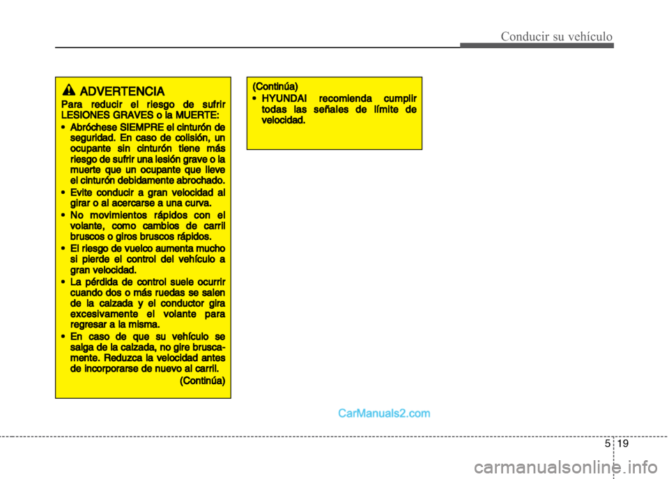 Hyundai Grand i10 2015  Manual del propietario (Xcent) (in Spanish) 519
Conducir su vehículo
ADVERTENCIA
Para reducir el riesgo de sufrir
LESIONES GRAVES o la MUERTE:
•Abróchese SIEMPRE el cinturón de
segurida
d. En caso de colisión, un
ocupante sin cinturón ti