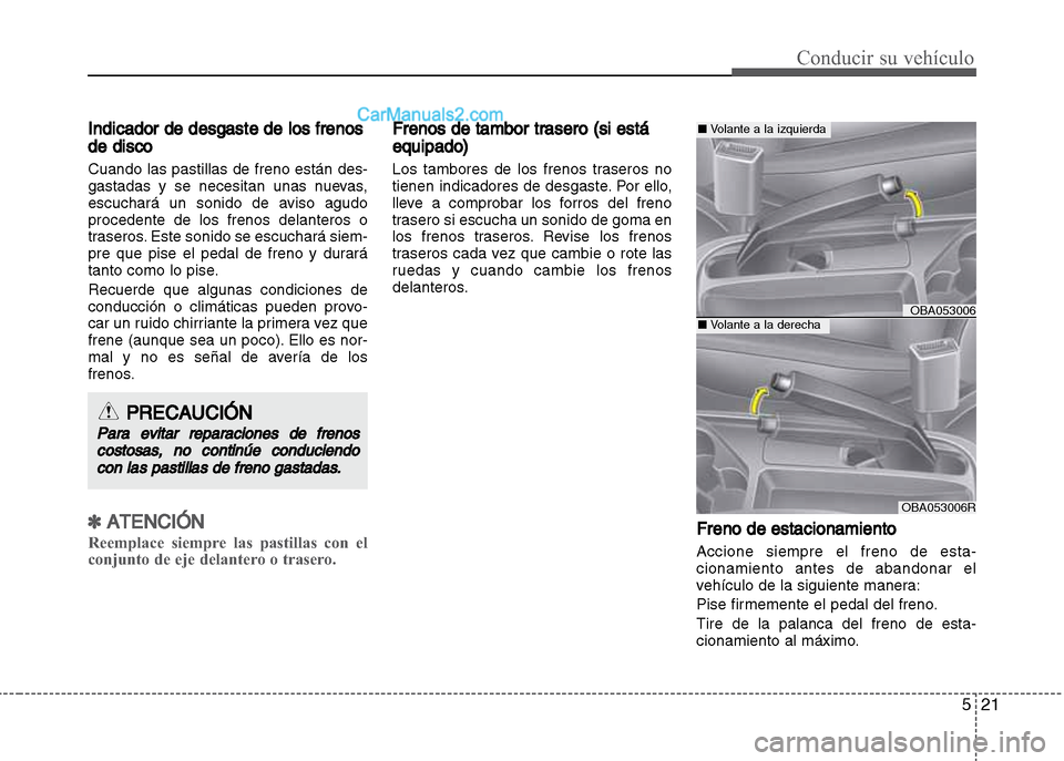Hyundai Grand i10 2015 Manual del propietario (Xcent) (in Spanish) 521
Conducir su vehículo
Indicador de desgaste de los frenos
de disco
Cuando las pastillas de freno están des-
gastadas y se necesitan unas nuevas,
escuchará un sonido de aviso agudo
procedente de Hyundai Grand i10 2015 Manual del propietario (Xcent) (in Spanish) 521
Conducir su vehículo
Indicador de desgaste de los frenos
de disco
Cuando las pastillas de freno están des-
gastadas y se necesitan unas nuevas,
escuchará un sonido de aviso agudo
procedente de