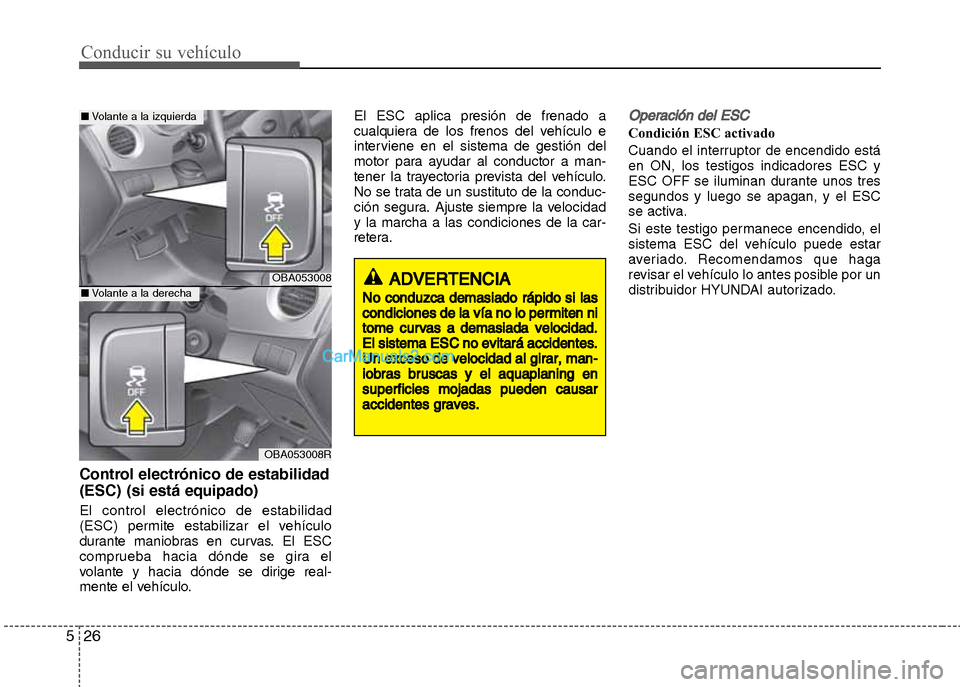 Hyundai Grand i10 2015  Manual del propietario (Xcent) (in Spanish) Conducir su vehículo
26 5
Control electrónico de estabilidad
(ESC) (si está equipado)
El control electrónico de estabilidad
(ESC) permite estabilizar el vehículo
durante maniobras en curvas. El E