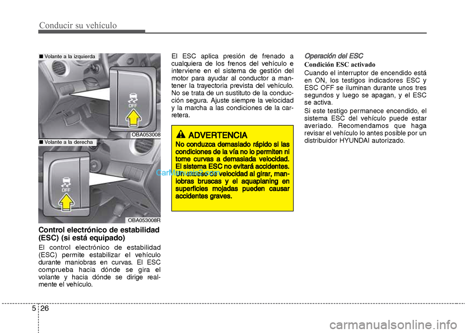 Hyundai Grand i10 2015 Manual del propietario (Xcent) (in Spanish) Conducir su vehículo
26 5
Control electrónico de estabilidad
(ESC) (si está equipado)
El control electrónico de estabilidad
(ESC) permite estabilizar el vehículo
durante maniobras en curvas. El E Hyundai Grand i10 2015 Manual del propietario (Xcent) (in Spanish) Conducir su vehículo
26 5
Control electrónico de estabilidad
(ESC) (si está equipado)
El control electrónico de estabilidad
(ESC) permite estabilizar el vehículo
durante maniobras en curvas. El E