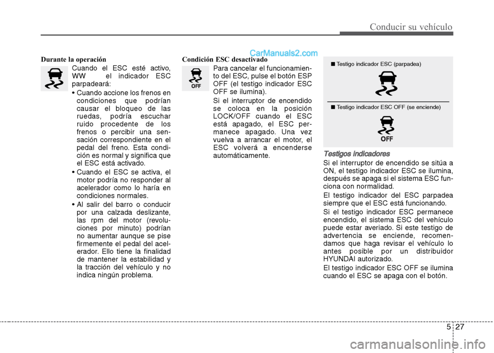 Hyundai Grand i10 2015 Manual del propietario (Xcent) (in Spanish) 527
Conducir su vehículo
Durante la operación
Cuando el ESC esté activo,
WW el indicador ESC
parpadeará:
• Cuando accione los frenos en
condiciones que podrían
causar el bloqueo de las
rueda Hyundai Grand i10 2015 Manual del propietario (Xcent) (in Spanish) 527
Conducir su vehículo
Durante la operación
Cuando el ESC esté activo,
WW el indicador ESC
parpadeará:
• Cuando accione los frenos en
condiciones que podrían
causar el bloqueo de las
rueda