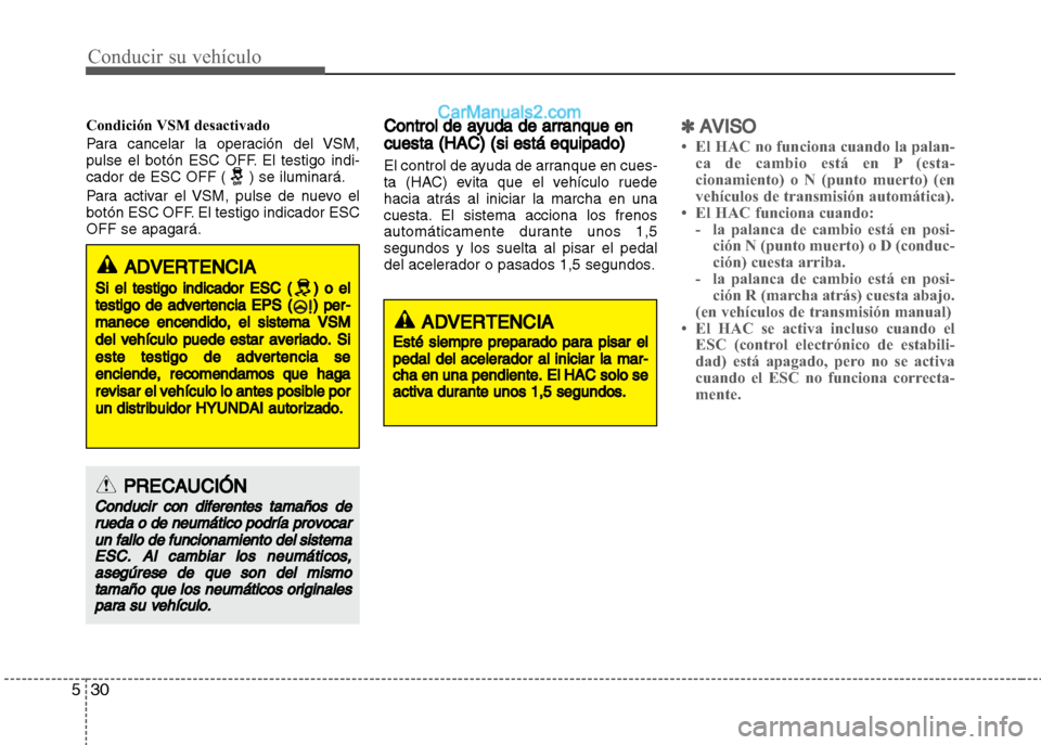 Hyundai Grand i10 2015  Manual del propietario (Xcent) (in Spanish) Conducir su vehículo
30 5
Condición VSM desactivado
Para cancelar la operación del VSM,
pulse el botón ESC OFF. El testigo indi-
cador de ESC OFF ( ) se iluminará.
Para activar el VSM, pulse de n