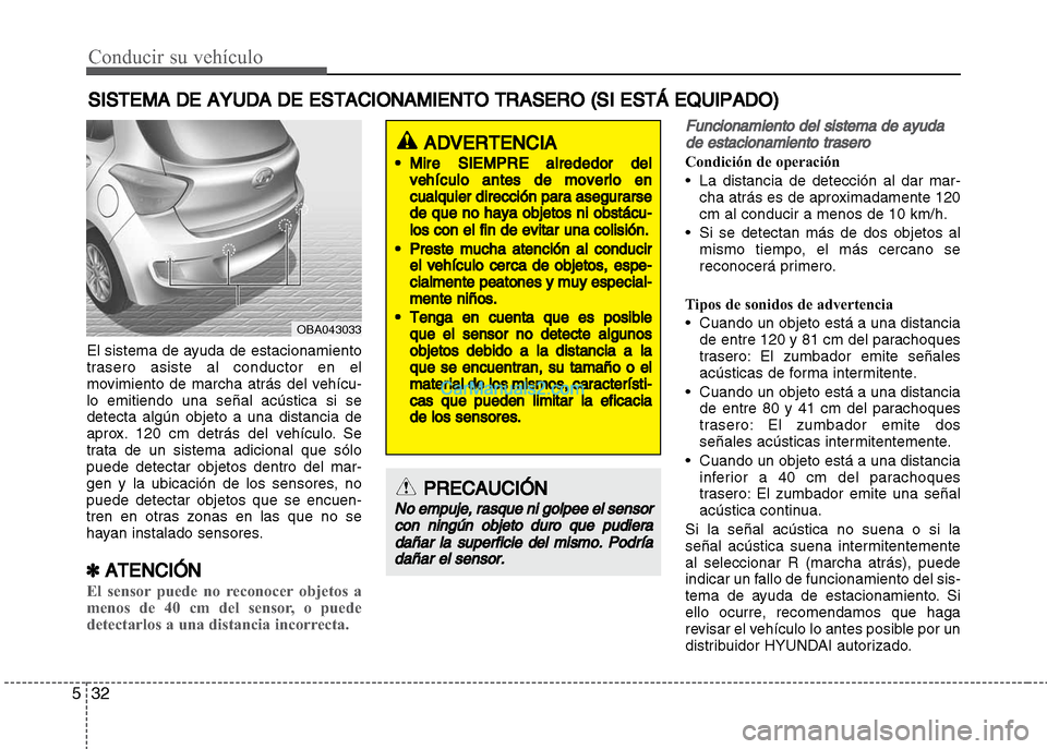 Hyundai Grand i10 2015  Manual del propietario (Xcent) (in Spanish) Conducir su vehículo
32 5
SISTEMA DE AYUDA DE ESTACIONAMIENTO TRASERO (SI ESTÁ EQUIPADO)
El sistema de ayuda de estacionamiento
trasero asiste al conductor en el
movimiento de marcha atrás del veh