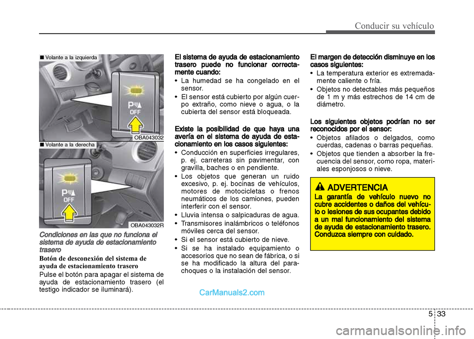 Hyundai Grand i10 2015  Manual del propietario (Xcent) (in Spanish) 533
Conducir su vehículo
Condiciones en las que no funciona el
sistema de ayuda de estacionamiento
trasero
Botón de desconexión del sistema de
ayuda de estacionamiento trasero
Pulse el botón para 