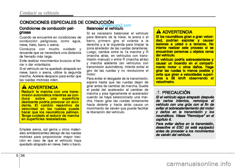 Hyundai Grand i10 2015  Manual del propietario (Xcent) (in Spanish) Conducir su vehículo
34 5
Condiciones de conducción peli-
grosas
Cuando se encuentre en condiciones de
conducción peligrosas, como agua,
nieve, hielo, barro o arena:
Conduzca con mucho cuidado y
re
