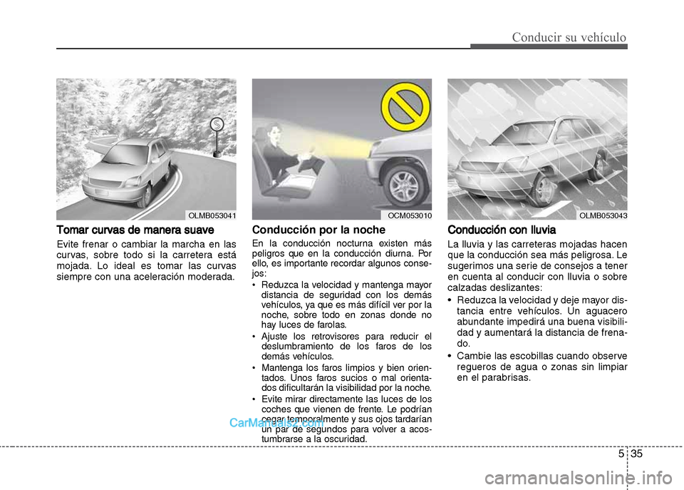 Hyundai Grand i10 2015  Manual del propietario (Xcent) (in Spanish) 535
Conducir su vehículo
Tomar curvas de manera suave
Evite frenar o cambiar la marcha en las
curvas, sobre todo si la carretera está
mojada. Lo ideal es tomar las curvas
siempre con una aceleració