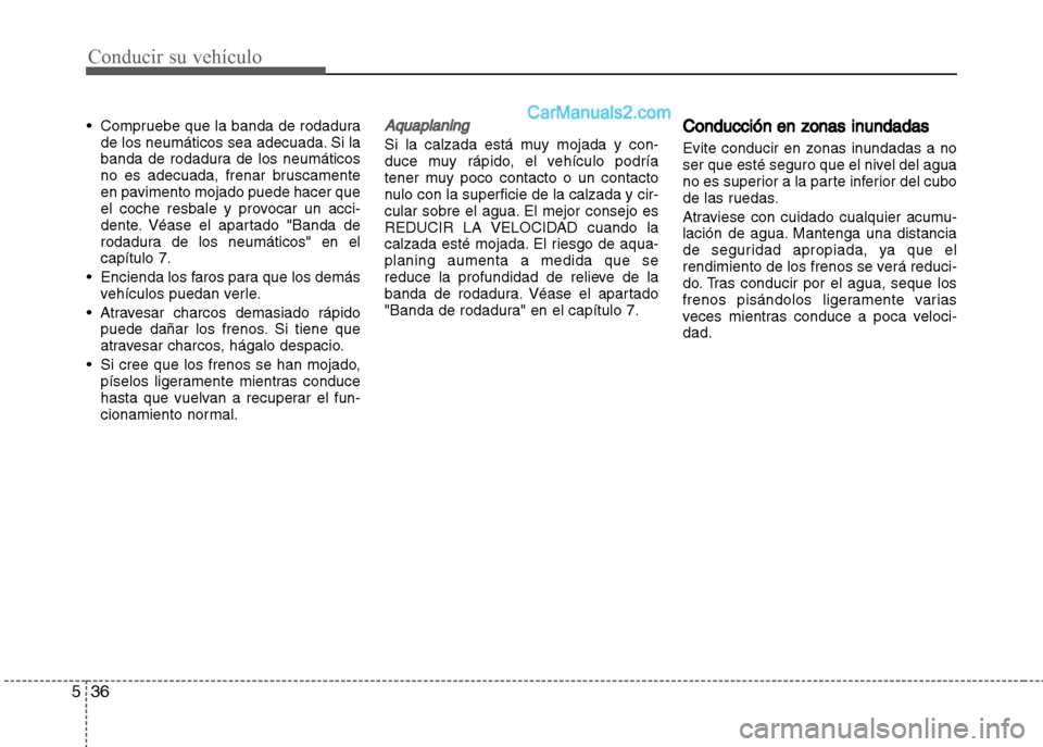 Hyundai Grand i10 2015  Manual del propietario (Xcent) (in Spanish) Conducir su vehículo
36 5
• Compruebe que la banda de rodadura
de los neumáticos sea adecuada. Si la
banda de rodadura de los neumáticos
no es adecuada, frenar bruscamente
en pavimento mojado pue