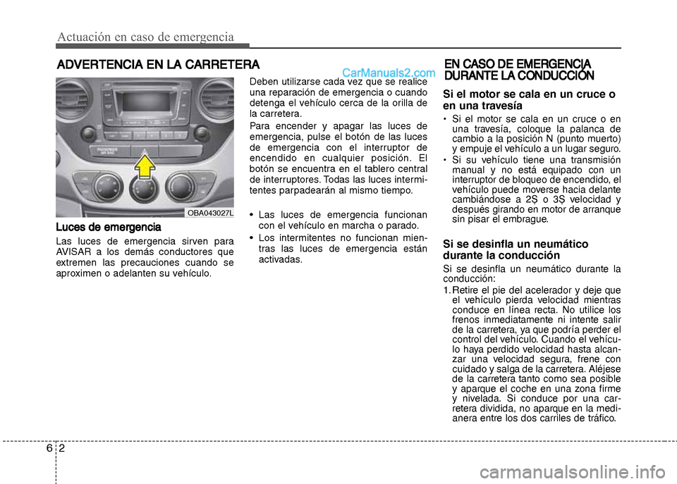 Hyundai Grand i10 2015 Manual del propietario (Xcent) (in Spanish) Actuación en caso de emergencia
2 6
ADVERTENCIA EN LA CARRETERA
Luces de emergencia
Las luces de emergencia sirven para
AVISAR a los demás conductores que
extremen las precauciones cuando se
aproxim Hyundai Grand i10 2015 Manual del propietario (Xcent) (in Spanish) Actuación en caso de emergencia
2 6
ADVERTENCIA EN LA CARRETERA
Luces de emergencia
Las luces de emergencia sirven para
AVISAR a los demás conductores que
extremen las precauciones cuando se
aproxim