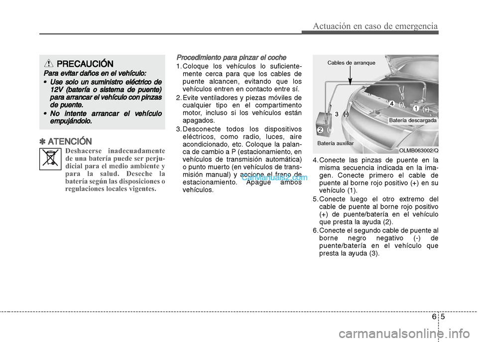 Hyundai Grand i10 2015 Manual del propietario (Xcent) (in Spanish) 65
Actuación en caso de emergencia
✽ ATENCIÓN
Deshacerse inadecuadamente
de una batería puede ser perju-
dicial para el medio ambiente y
para la salud. Deseche la
batería según las disposicione Hyundai Grand i10 2015 Manual del propietario (Xcent) (in Spanish) 65
Actuación en caso de emergencia
✽ ATENCIÓN
Deshacerse inadecuadamente
de una batería puede ser perju-
dicial para el medio ambiente y
para la salud. Deseche la
batería según las disposicione