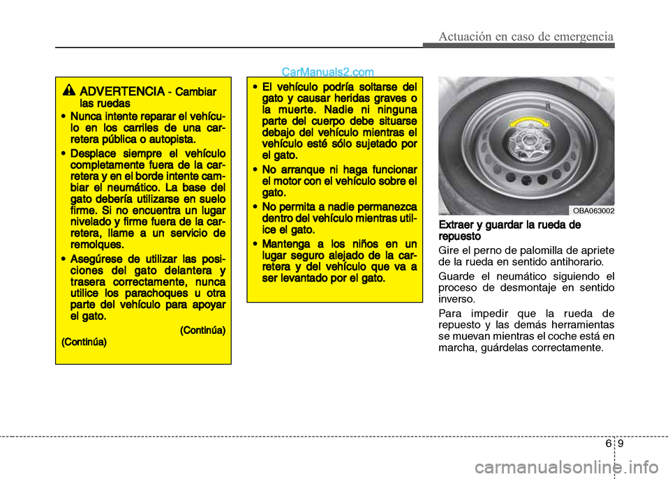 Hyundai Grand i10 2015 Manual del propietario (Xcent) (in Spanish) 69
Actuación en caso de emergencia
Extraer y guardar la rueda de
repuesto
Gire el perno de palomilla de apriete
de la rueda en sentido antihorario.
Guarde el neumático siguiendo el
proceso de desmon Hyundai Grand i10 2015 Manual del propietario (Xcent) (in Spanish) 69
Actuación en caso de emergencia
Extraer y guardar la rueda de
repuesto
Gire el perno de palomilla de apriete
de la rueda en sentido antihorario.
Guarde el neumático siguiendo el
proceso de desmon
