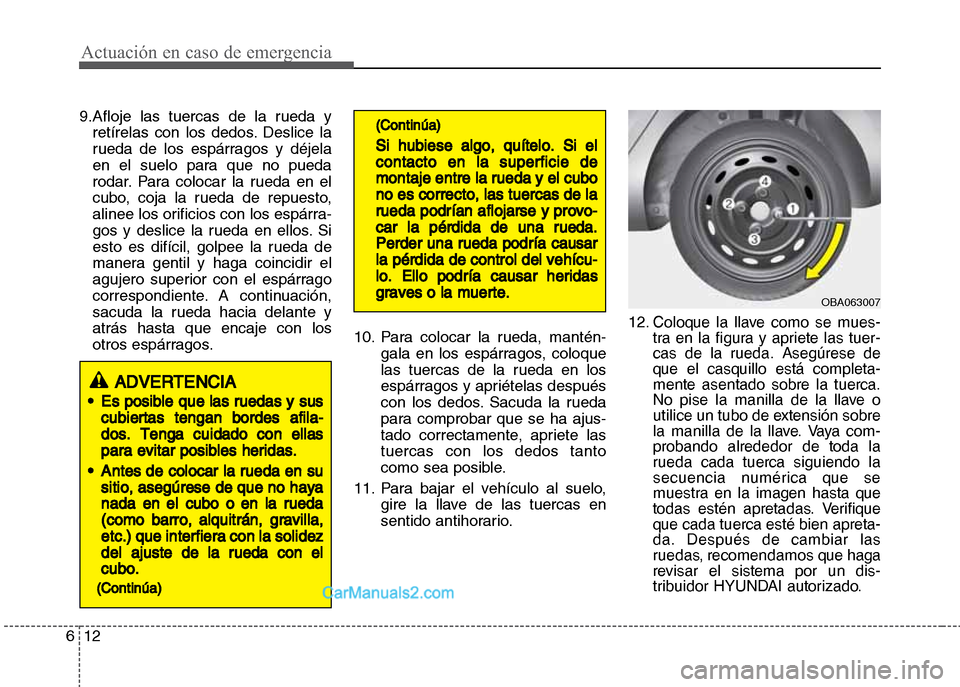Hyundai Grand i10 2015  Manual del propietario (Xcent) (in Spanish) Actuación en caso de emergencia
12 6
9.Afloje las tuercas de la rueda y
retírelas con los dedos. Deslice la
rueda de los espárragos y déjela
en el suelo para que no pueda
rodar. Para colocar la ru