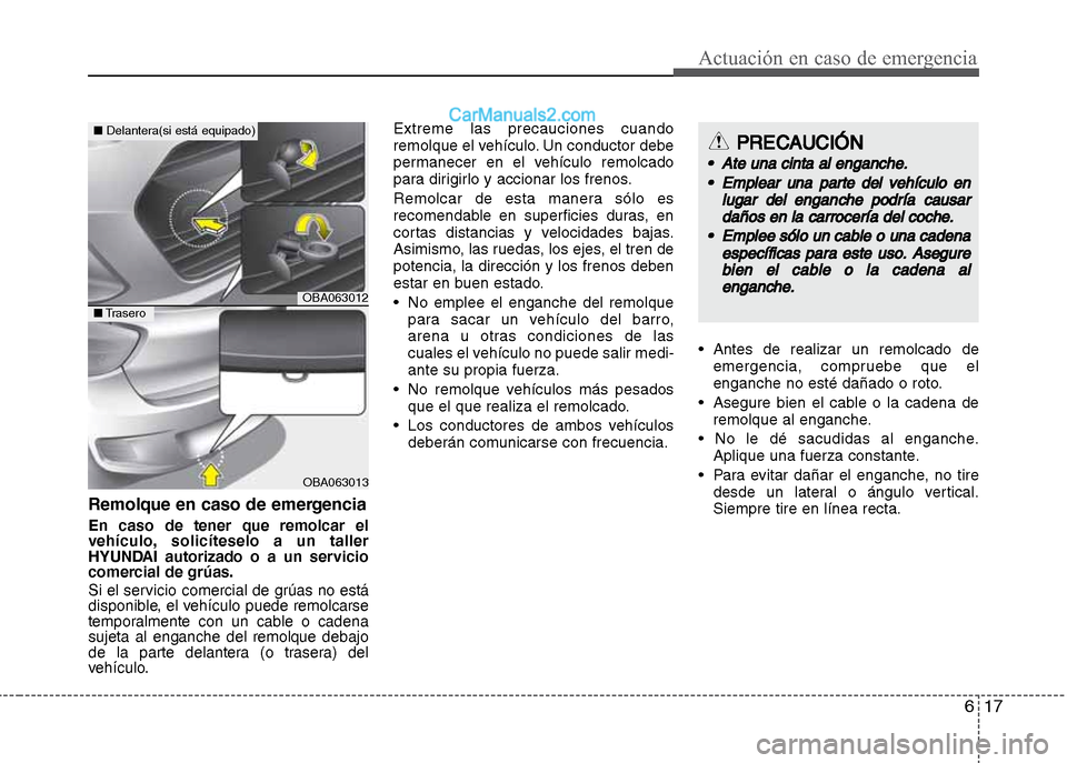 Hyundai Grand i10 2015  Manual del propietario (Xcent) (in Spanish) 617
Actuación en caso de emergencia
Remolque en caso de emergencia
En caso de tener que remolcar el
vehículo, solicíteselo a un taller
HYUNDAI autorizado o a un servicio
comercial de grúas.
Si el 