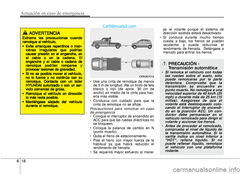 Hyundai Grand i10 2015  Manual del propietario (Xcent) (in Spanish) Actuación en caso de emergencia
18 6
• Use una cinta de remolque de menos
de 5 m de longitud. Ate un trozo de tela
blanco o rojo (de aprox. 30 cm de
ancho) en medio de la cinta para hac-
erla más 