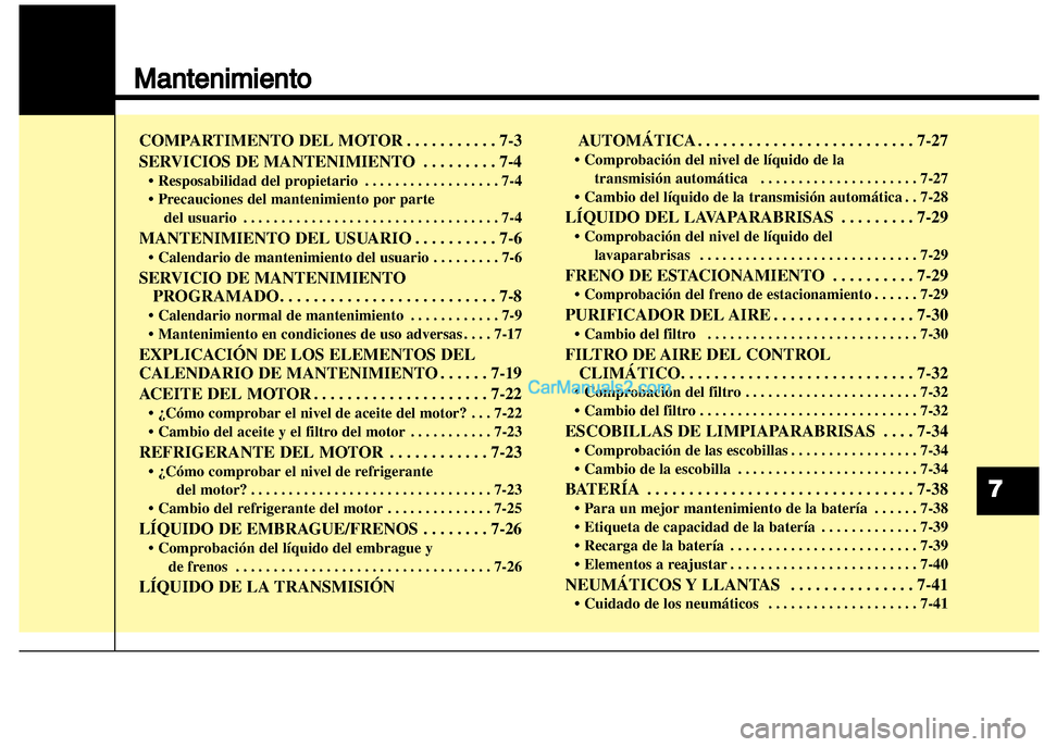 Hyundai Grand i10 2015  Manual del propietario (Xcent) (in Spanish) Mantenimiento
7
COMPARTIMENTO DEL MOTOR . . . . . . . . . . . 7-3
SERVICIOS DE MANTENIMIENTO . . . . . . . . . 7-4
• Resposabilidad del propietario . . . . . . . . . . . . . . . . . . 7-4
• Precau