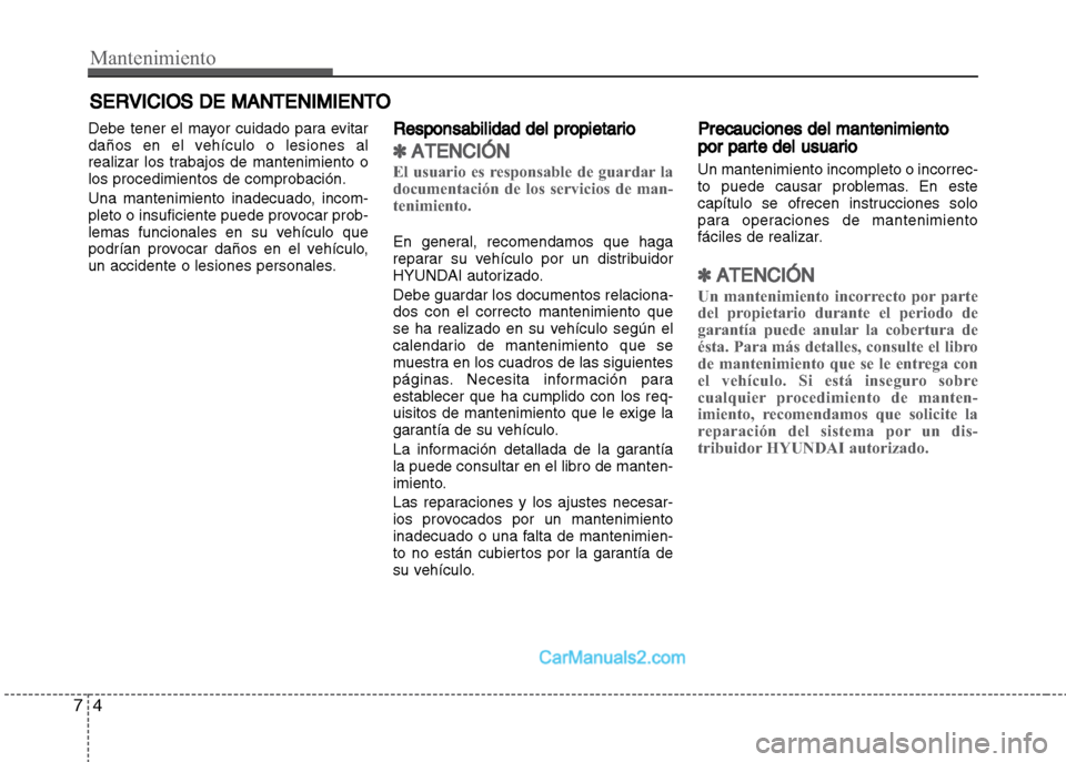 Hyundai Grand i10 2015  Manual del propietario (Xcent) (in Spanish) Mantenimiento
4 7
SERVICIOS DE MANTENIMIENTO
Debe tener el mayor cuidado para evitar
daños en el vehículo o lesiones al
realizar los trabajos de mantenimiento o
los procedimientos de comprobación.
