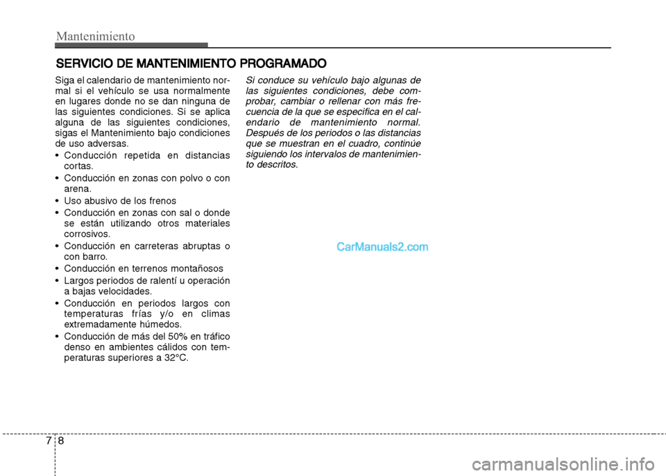 Hyundai Grand i10 2015  Manual del propietario (Xcent) (in Spanish) Mantenimiento
8 7
SERVICIO DE MANTENIMIENTO PROGRAMADO
Siga el calendario de mantenimiento nor-
mal si el vehículo se usa normalmente
en lugares donde no se dan ninguna de
las siguientes condiciones.