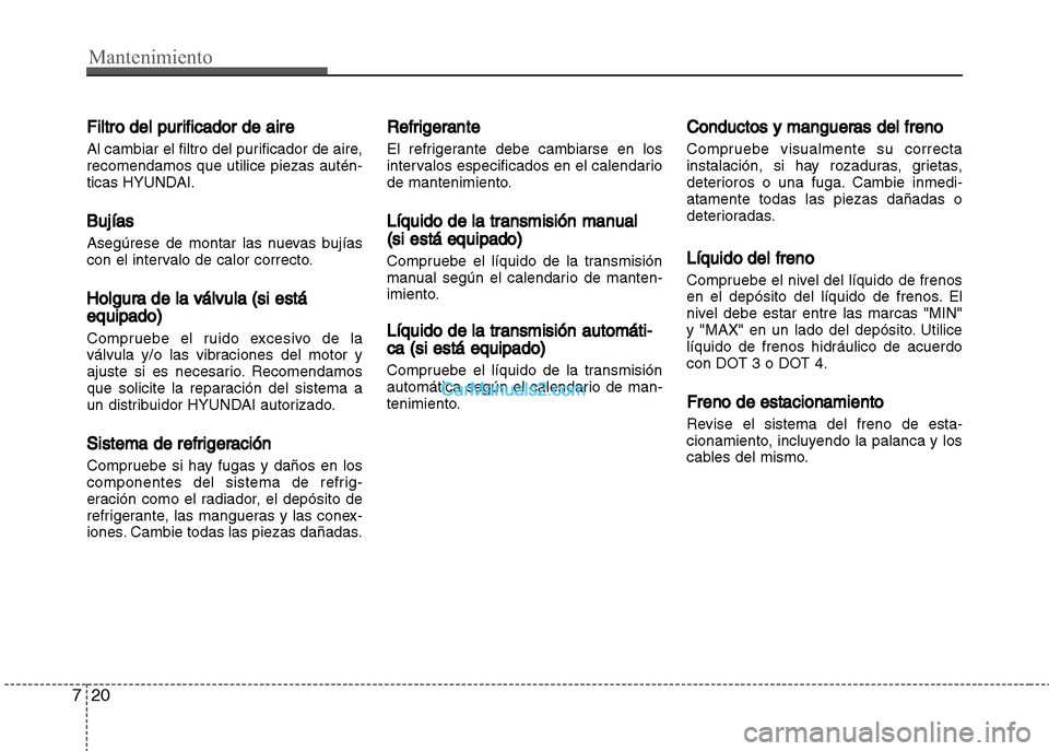 Hyundai Grand i10 2015  Manual del propietario (Xcent) (in Spanish) Mantenimiento
20 7
Filtro del purificador de aire
Al cambiar el filtro del purificador de aire,
recomendamos que utilice piezas autén-
ticas HYUNDAI.
Bujías
Asegúrese de montar las nuevas bujías
c
