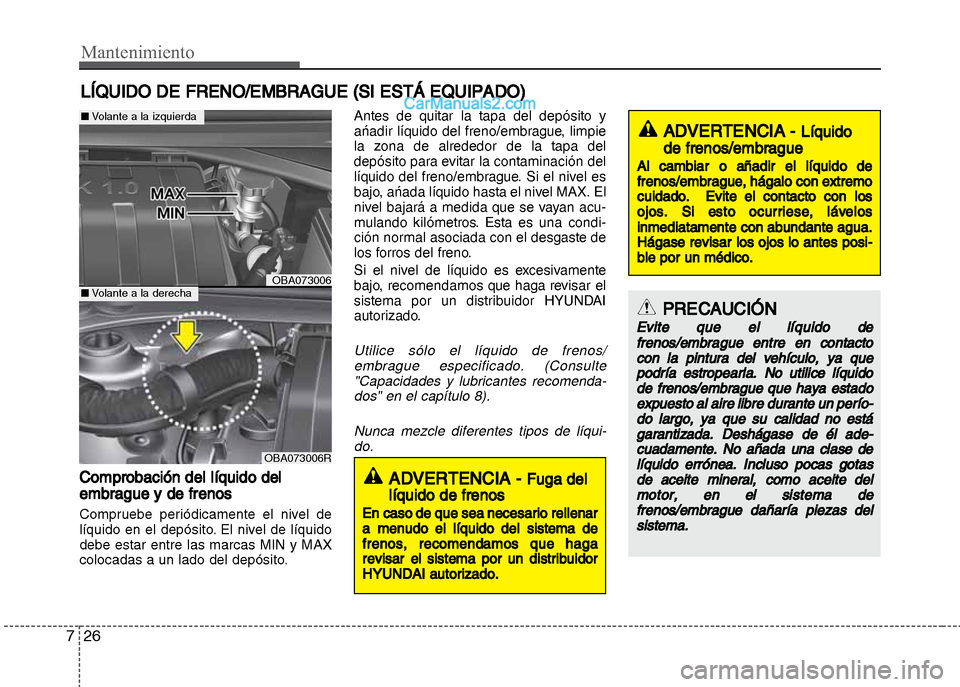 Hyundai Grand i10 2015  Manual del propietario (Xcent) (in Spanish) Mantenimiento
26 7
LÍQUIDO DE FRENO/EMBRAGUE (SI ESTÁ EQUIPADO)
Comprobación del líquido del
embrague y de frenos
Compruebe periódicamente el nivel de
líquido en el depósito. El nivel de líqui