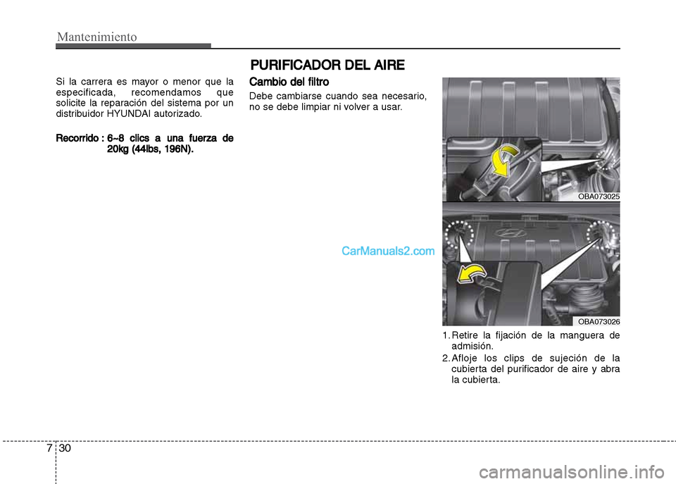 Hyundai Grand i10 2015  Manual del propietario (Xcent) (in Spanish) Mantenimiento
30 7
PURIFICADOR DEL AIRE
Si la carrera es mayor o menor que la
especificada, recomendamos que
solicite la reparación del sistema por un
distribuidor HYUNDAI autorizado.
Recorrido : 6~8