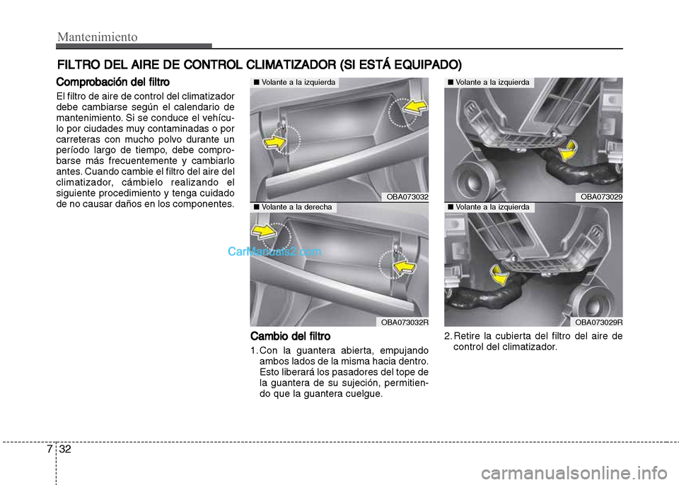 Hyundai Grand i10 2015  Manual del propietario (Xcent) (in Spanish) Mantenimiento
32 7
FILTRO DEL AIRE DE CONTROL CLIMATIZADOR (SI ESTÁ EQUIPADO)
Comprobación del filtro
El filtro de aire de control del climatizador
debe cambiarse según el calendario de
mantenimien