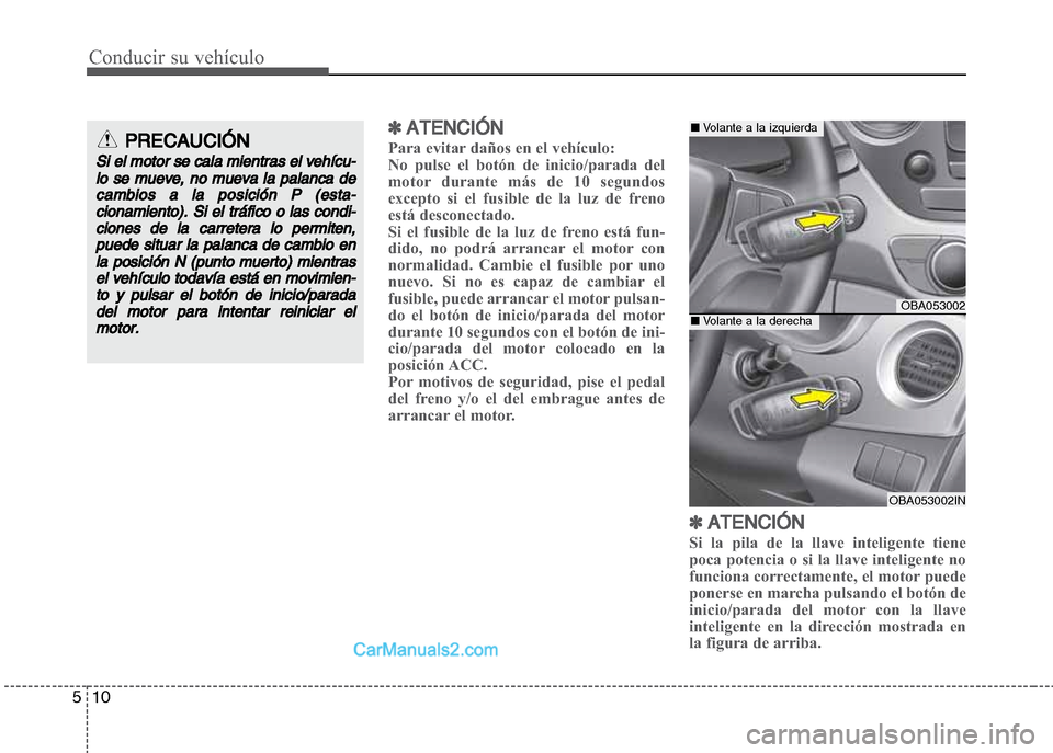 Hyundai Grand i10 2015  Manual del propietario (Xcent) (in Spanish) Conducir su vehículo
10 5
✽ ATENCIÓN
Para evitar daños en el vehículo:
No pulse el botón de inicio/parada del
motor durante más de 10 segundos
excepto si el fusible de la luz de freno
está de