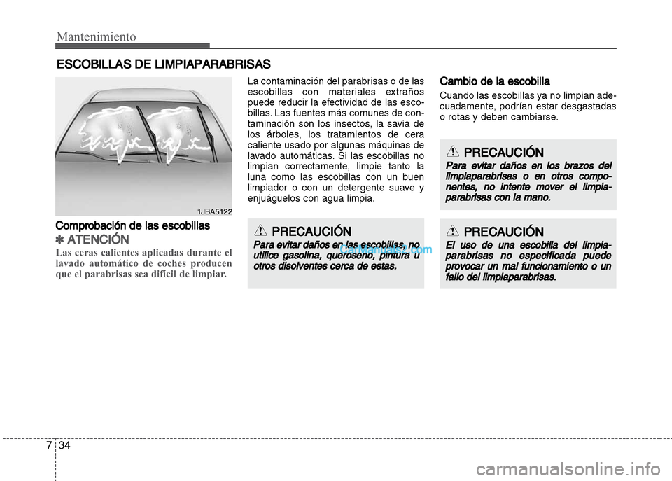 Hyundai Grand i10 2015  Manual del propietario (Xcent) (in Spanish) Mantenimiento
34 7
ESCOBILLAS DE LIMPIAPARABRISAS
Comprobación de las escobillas
✽ATENCIÓN
Las ceras calientes aplicadas durante el
lavado automático de coches producen
que el parabrisas sea dif