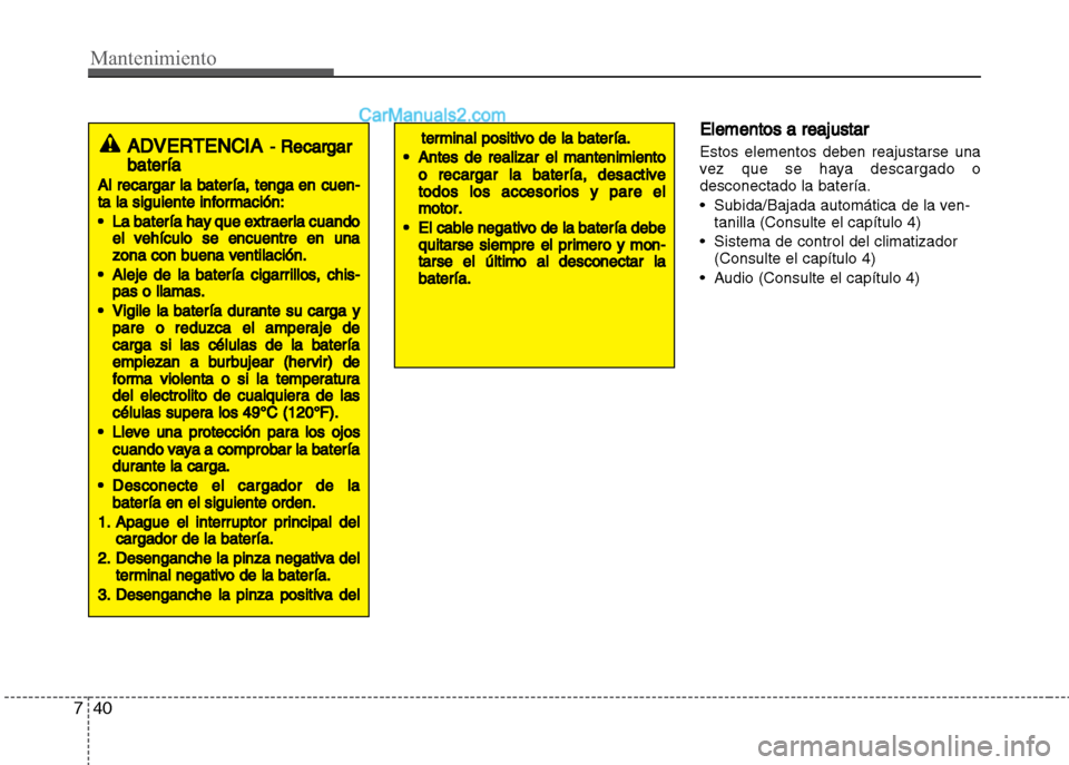 Hyundai Grand i10 2015  Manual del propietario (Xcent) (in Spanish) Mantenimiento
40 7
Elementos a reajustar
Estos elementos deben reajustarse una
vez que se haya descargado o
desconectado la batería.
• Subida/Bajada automática de la ven-
tanilla (Consulte el cap