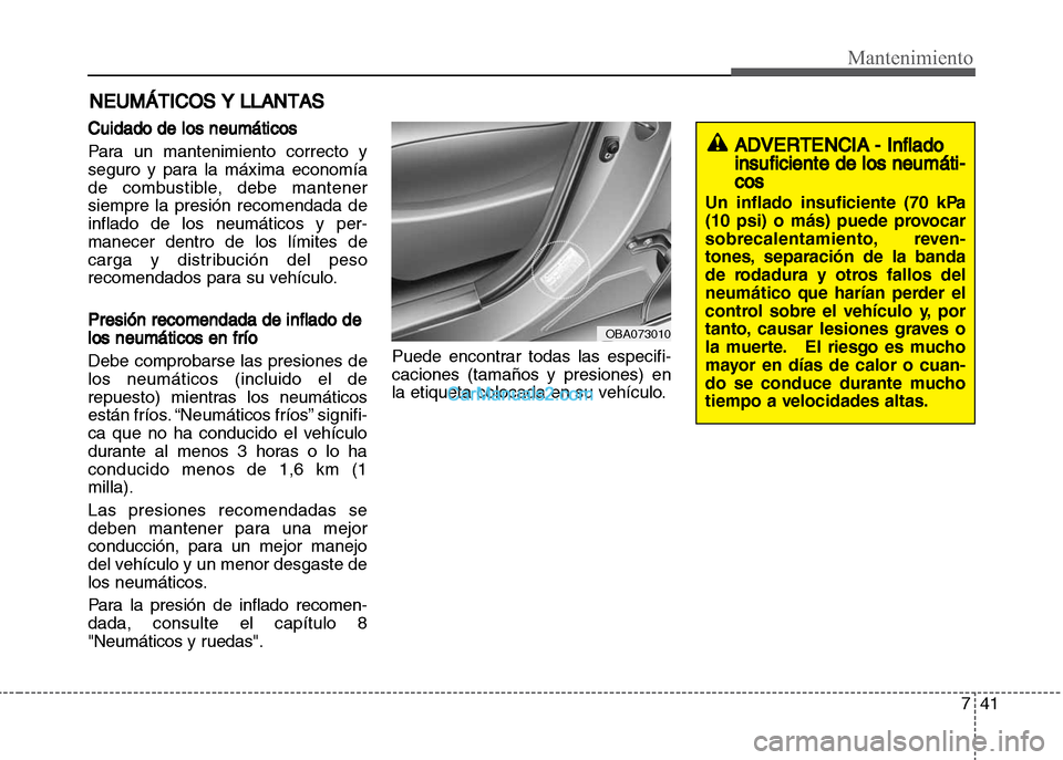 Hyundai Grand i10 2015  Manual del propietario (Xcent) (in Spanish) 741
Mantenimiento
NEUMÁTICOS Y LLANTAS
Cuidado de los neumáticos
Para un mantenimiento correcto y
seguro y para la máxima economía
de combustible, debe mantener
siempre la presión recomendada de
