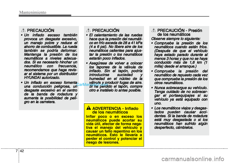 Hyundai Grand i10 2015  Manual del propietario (Xcent) (in Spanish) Mantenimiento
42 7
ADVERTENCIA - Inflado
de los neumáticos
Inflar poco o en exceso los
neumáticos puede acortar su
vida útil, afectar de forma nega-
tiva el manejo del vehículo y
causar un fallo r