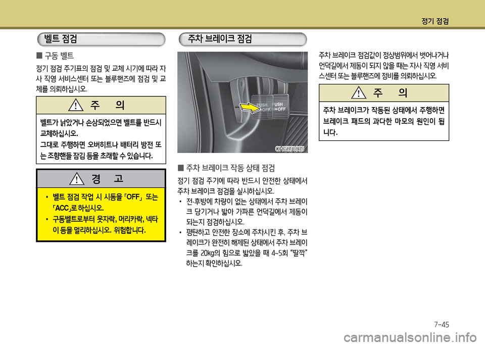 Hyundai Grandeur 2016  그랜저 HG - 사용 설명서 (in Korean) 정기 점검
7-45
주차 브레이크 점검값이 정상범위에서 벗어나거나 
언덕길에서 제동이 되지 않을 때는 자사 직영 서비
스센터 또는 블루핸즈에 정비를 
