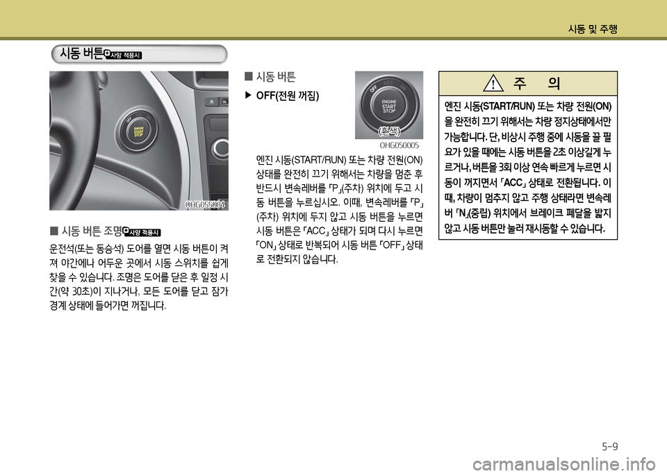 Hyundai Grandeur 2016  그랜저 HG - 사용 설명서 (in Korean) 시동 및 주행
5-9
 0시동 버튼 조명
운전석(또는 동승석) 도어를 열면 시동 버튼이 켜
져 야간에나 어두운 곳에서 시동 스위치를 쉽게 
찾을 수 있습니다
