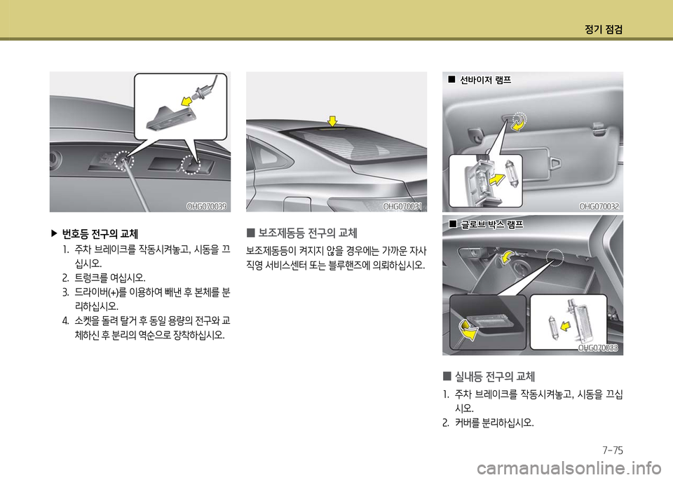 Hyundai Grandeur 2016  그랜저 HG - 사용 설명서 (in Korean) 정기 점검
7-75
OHG070033OHG070033
  00글로브 박스 램프글로브 박스 램프 0보조제동등 전구의 교체
보조제동등이 켜지지 않을 경우에는 가까운 자사 
직영 