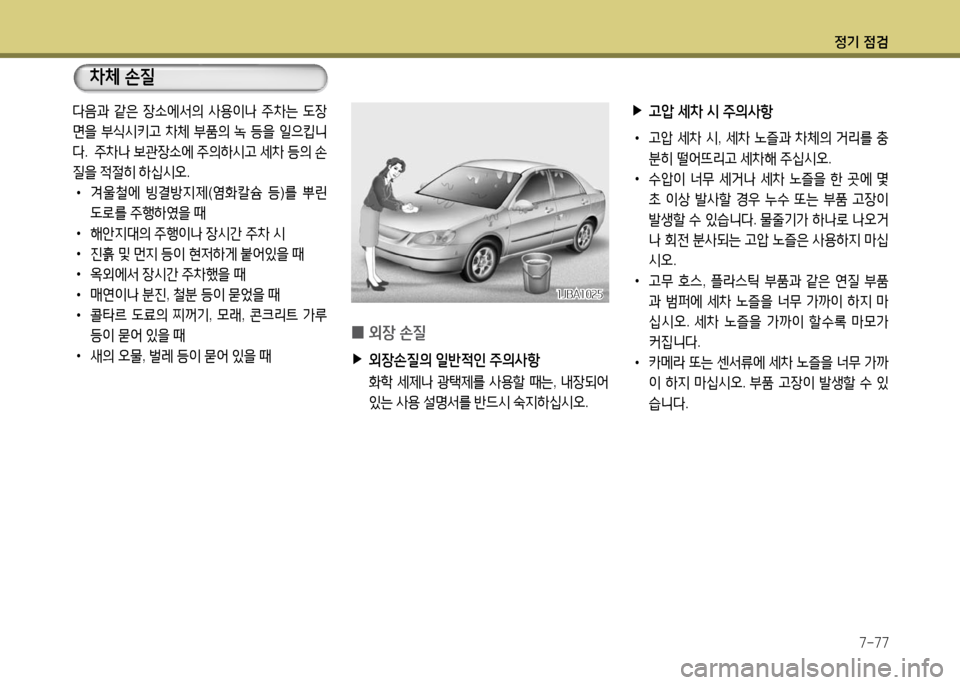 Hyundai Grandeur 2016  그랜저 HG - 사용 설명서 (in Korean) 정기 점검
7-77
 0외장 손질
 ▶외장손질의 일반적인 주의사항
 화학 세제나 광택제를 사용할 때는, 내장되어 
있는 사용 설명서를 반드시 숙지하십시오