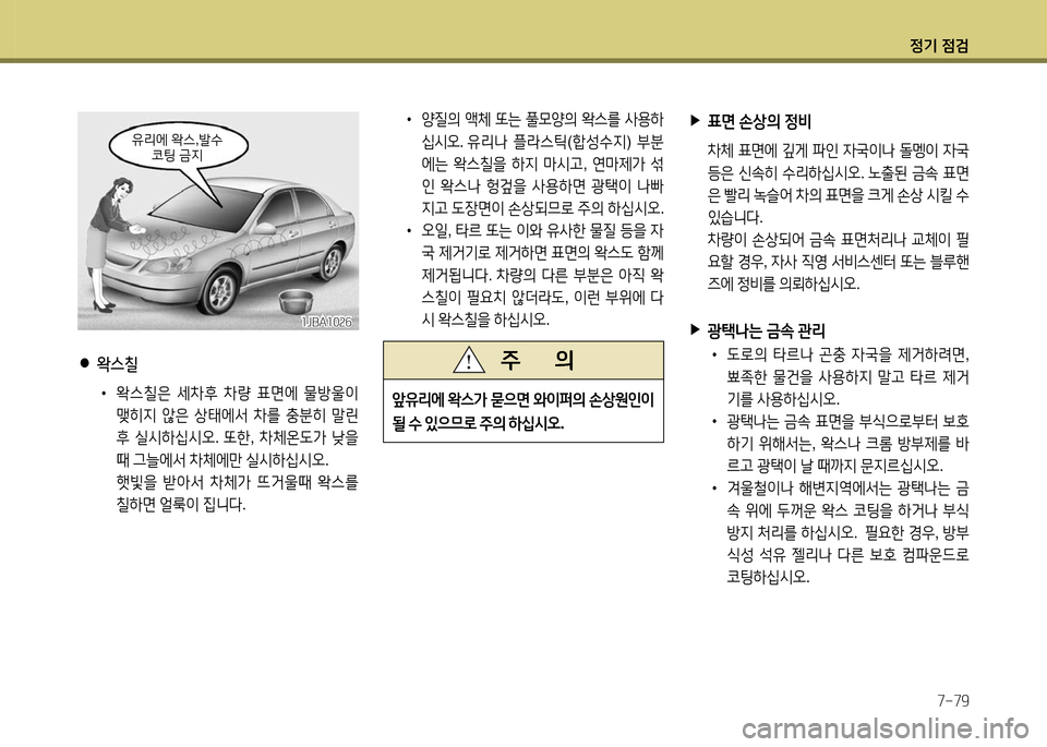 Hyundai Grandeur 2016  그랜저 HG - 사용 설명서 (in Korean) 정기 점검
7-79
 ●왁스칠
 •왁스칠은 세차후 차량 표면에 물방울이 
맺히지 않은 상태에서 차를 충분히 말린 
후 실시하십시오. 또한, 차체온도가 낮을