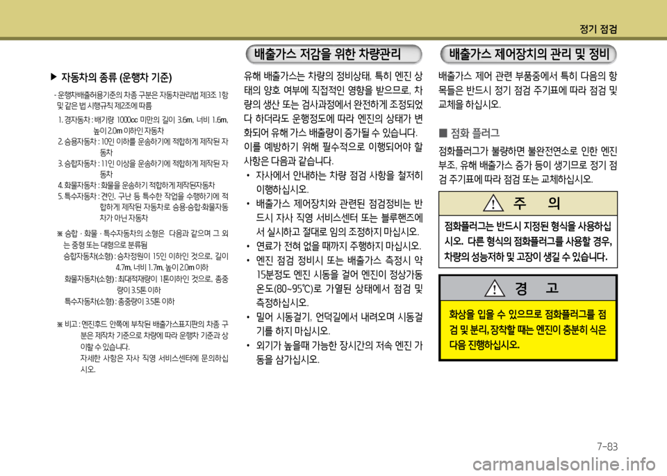 Hyundai Grandeur 2016  그랜저 HG - 사용 설명서 (in Korean) 정기 점검
7-83
유해 배출가스는 차량의 정비상태, 특히 엔진 상
태의 양호 여부에 직접적인 영향을 받으므로, 차
량의 생산 또는 검사과정에서 완전하
