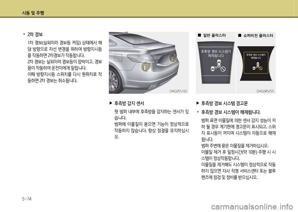 Hyundai Grandeur 2016  그랜저 HG - 사용 설명서 (in Korean) 시동 및 주행
5-74
 •2차 경보
 1차 경보(실외미러 경보등 켜짐) 상태에서 해
당 방향으로 차선 변경을 위하여 방향지시등
을 작동하면 2차경보가 작동합