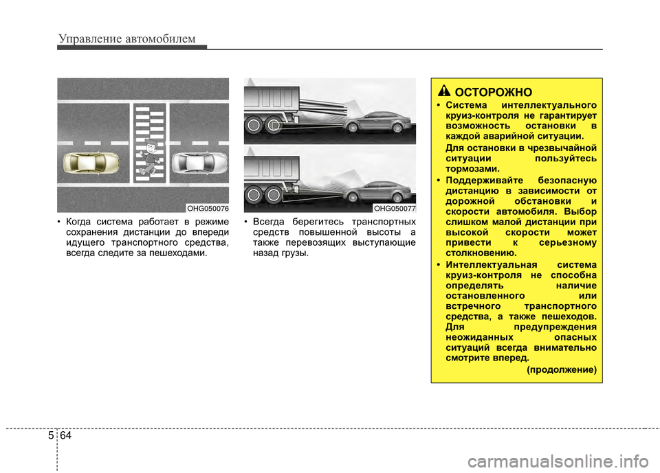 Hyundai Grandeur 2013  Инструкция по эксплуатации (in Russian) Управл\bни\b авт\fм\fбил\bм
64
5
ОСТОРОЖНО
• Система интеллектуального
круиз-контроля не гаранти рует
возможност
