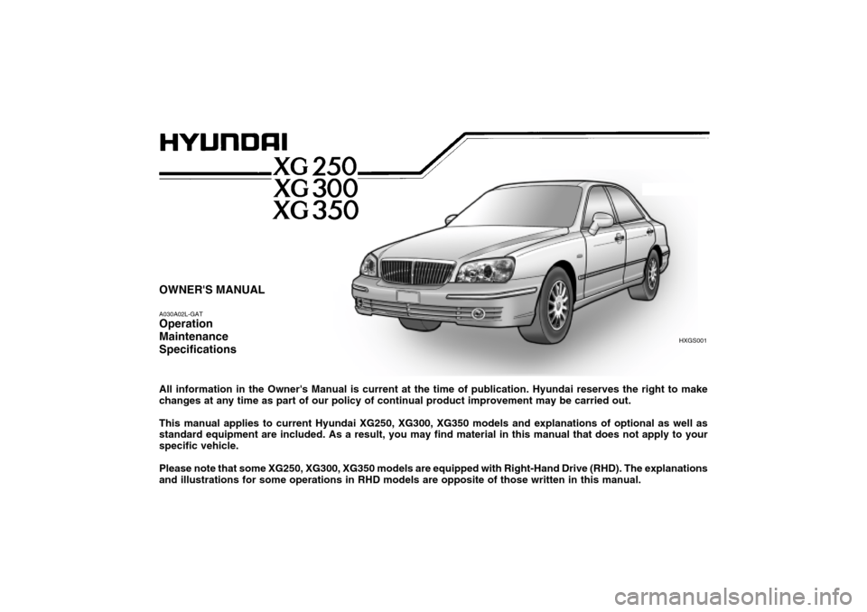 Hyundai Grandeur 2004  Owners Manual OWNERS MANUAL A030A02L-GAT Operation MaintenanceSpecifications All information in the Owners Manual is current at the time of publication. Hyundai reserves the right to make changes at any time as p