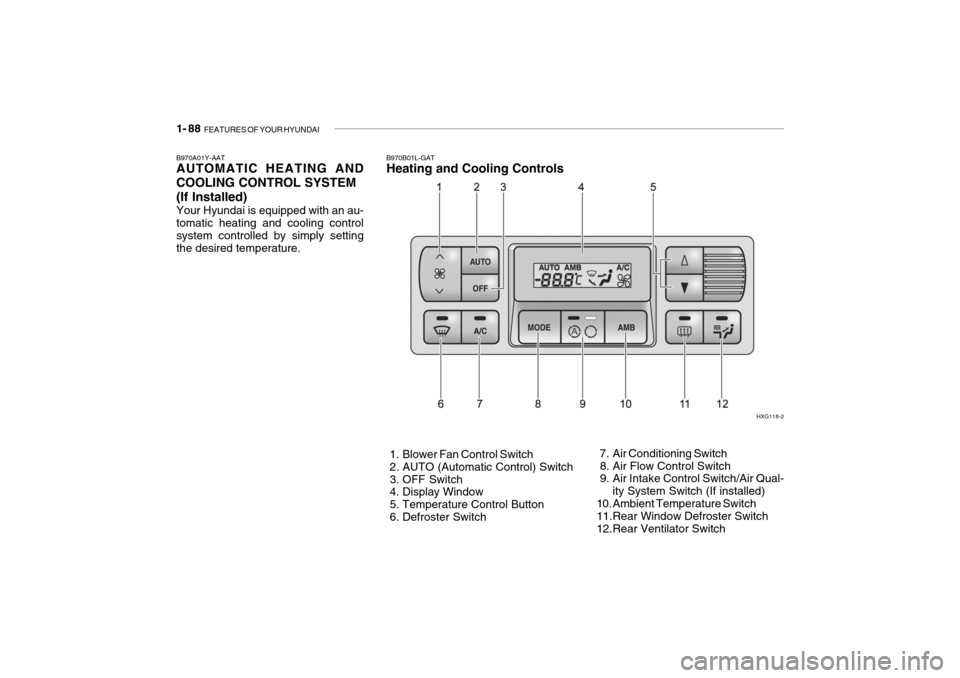Hyundai Grandeur 2004 Owners Manual 1- 88 FEATURES OF YOUR HYUNDAI
B970A01Y-AAT AUTOMATIC HEATING AND COOLING CONTROL SYSTEM(If Installed) Your Hyundai is equipped with an au- tomatic heating and cooling control system controlled by si Hyundai Grandeur 2004 Owners Manual 1- 88 FEATURES OF YOUR HYUNDAI
B970A01Y-AAT AUTOMATIC HEATING AND COOLING CONTROL SYSTEM(If Installed) Your Hyundai is equipped with an au- tomatic heating and cooling control system controlled by si