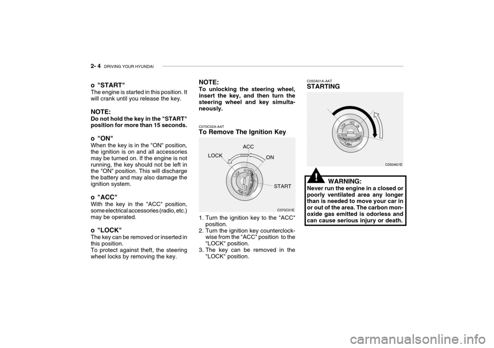 Hyundai Grandeur 2004  Owners Manual 2- 4  DRIVING YOUR HYUNDAI
C070C01E
C070C02A-AAT 
To Remove The Ignition Key 
1. Turn the ignition key to the "ACC"
position.
2. Turn the ignition key counterclock- wise from the "ACC" position  to th