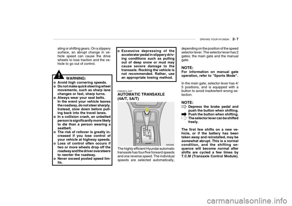 Hyundai Grandeur 2004  Owners Manual DRIVING YOUR HYUNDAI    2- 7
C090A01L-GAT AUTOMATIC TRANSAXLE (4A/T, 5A/T)
HXG065
ating or shifting gears. On a slippery surface, an abrupt change in ve- hicle speed can cause the drivewheels to lose 