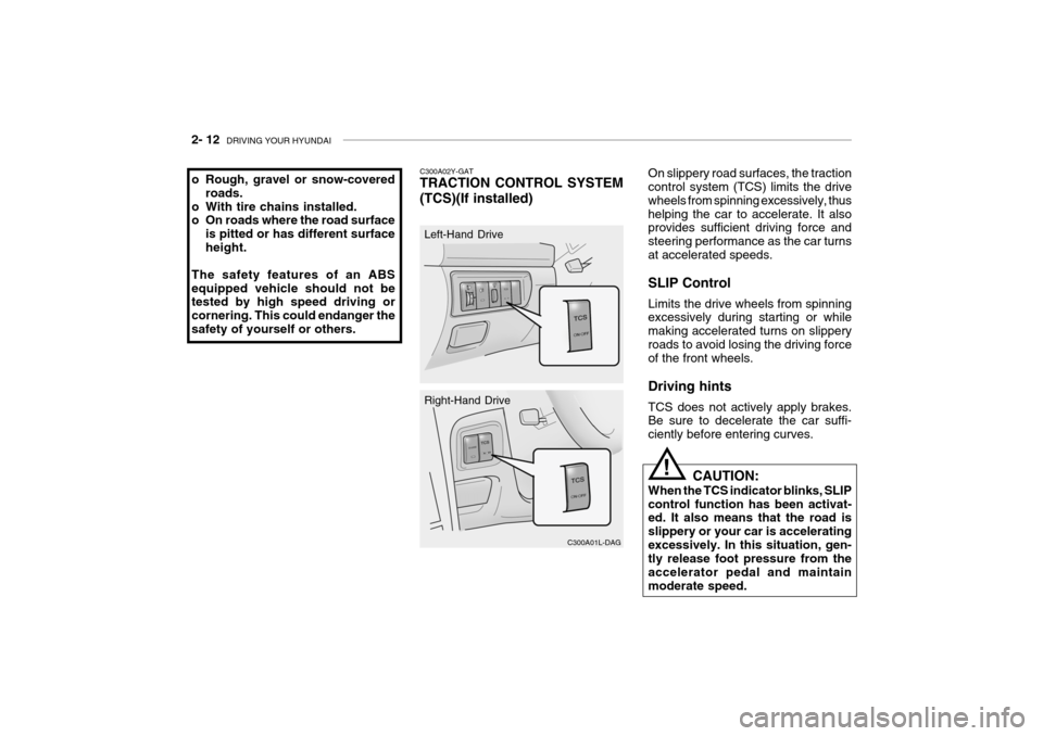 Hyundai Grandeur 2004  Owners Manual 2- 12  DRIVING YOUR HYUNDAI
On slippery road surfaces, the traction control system (TCS) limits the drive wheels from spinning excessively, thushelping the car to accelerate. It also provides sufficie
