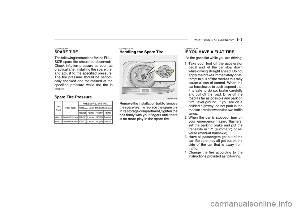 Hyundai Grandeur 2004 Owners Manual WHAT TO DO IN AN EMERGENCY 3- 5
Spare Tire Pressure D040B01A-AAT Handling the Spare Tire Remove the installation bolt to remove the spare tire. To replace the spare tire in its storage compartment, Hyundai Grandeur 2004 Owners Manual WHAT TO DO IN AN EMERGENCY 3- 5
Spare Tire Pressure D040B01A-AAT Handling the Spare Tire Remove the installation bolt to remove the spare tire. To replace the spare tire in its storage compartment,